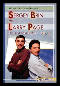Title: Sergey Brin and Larry Page: The Founders of Google, Author: Casey White
