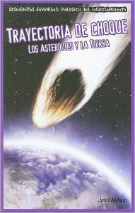Title: Trayectoria de choque: Los asteroides y la Tierra (Collision Course: Asteroids and Earth), Author: John Nelson
