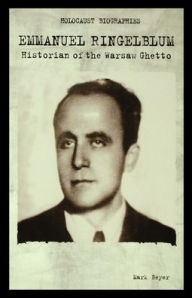Title: Emmanuel Ringelblum: Historian of the Warsaw Ghetto, Author: Mark Beyer