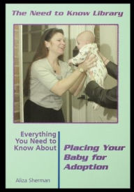 Title: Everything You Need to Know about Placing Your Baby for Adoption, Author: Aliza Sherman