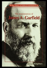 Title: The Assassination of James A. Garfield, Author: Robert Kingsbury