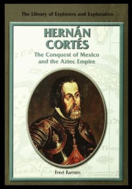 Title: Hernan Cortes: The Conquest of Mexico and the Aztec Empire, Author: Fred Ramen