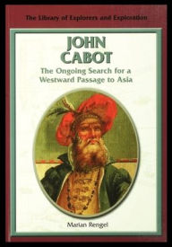 Title: John Cabot: The Ongoing Search for a Westward Passage to Asia, Author: Marian Rengel