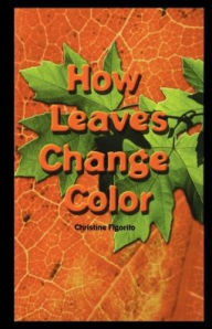 Title: How Leaves Change Color, Author: Christine Figorito