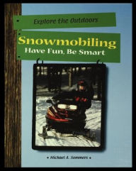 Title: Snowmobiling: Have Fun, Be Smart, Author: Michael Sommers