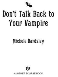 Title: Don't Talk Back to Your Vampire (Broken Heart Series #2), Author: Michele Bardsley