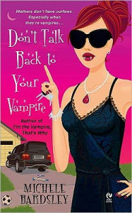 Title: Don't Talk Back to Your Vampire (Broken Heart Series #2), Author: Michele Bardsley