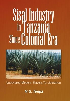 Sisal Industry Tanzania Since Colonial Era: Uncovered Modern Slavery to Liberation