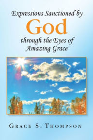 Title: Expressions Sanctioned by God Through the Eyes of Amazing Grace, Author: Grace S Thompson