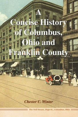 A Concise History Of Columbus Ohio And Franklin County By Chester