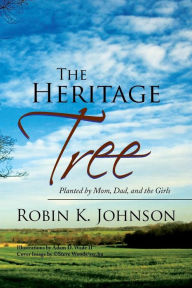 Title: The Heritage Tree: Planted by Mom, Dad, and the Girls, Author: Robin K Johnson