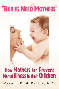 Title: ''Babies Need Mothers'', Author: Clancy D McKenzie MD