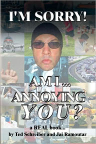 Title: I'm Sorry, Am I Annoying You?, Author: Ted Schreiber