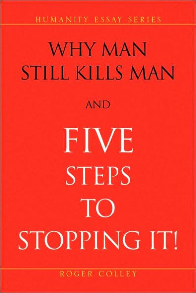 Why Man Still Kills Man and Five Steps to Stopping It!