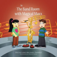 Title: In the Band Room with Magical Maxx, Author: Nicole and Michael Daniels