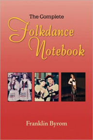 Title: The Complete Folkdance Notebook, Author: Franklin Byrom