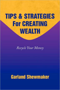 Title: Tips & Strategies for Creating Wealth, Author: Garland Shewmaker
