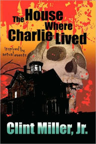 Title: The House Where Charlie Lived, Author: Clint Miller Jr