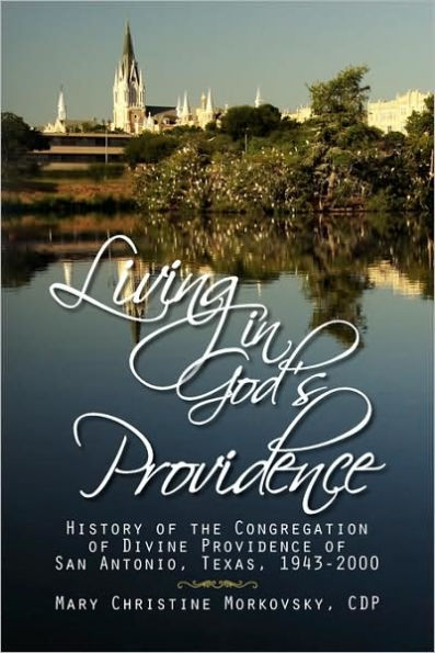 Living God's Providence: History of the Congregation Divine Providence San Antonio, Texas, 1943-2000