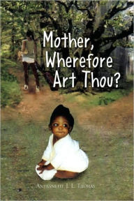 Title: Mother, Wherefore Art Thou?, Author: Anthanette J L Thomas