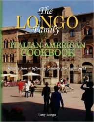Title: The Longo Family Italian-American Cookbook, Author: Tony Longo