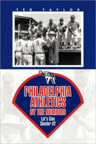 Title: Philadelphia Athletics by the Numbers, Author: Ted Taylor