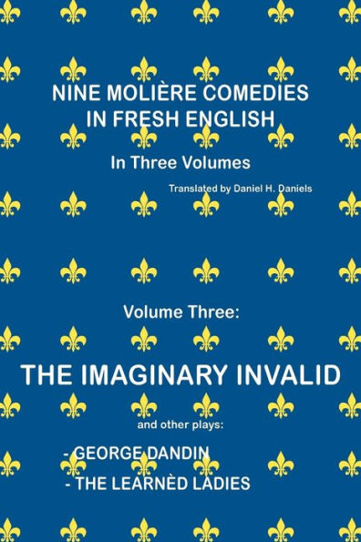 Nine MoliÃ¯Â¿Â½re Comedies in Fresh English: Volume III - The Imaginary Invalid