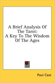 Title: A Brief Analysis of the Tarot: A Key to the Wisdom of the Ages, Author: Paul Case
