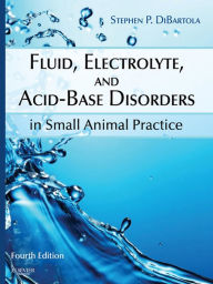 Title: Fluid, Electrolyte, and Acid-Base Disorders in Small Animal Practice, Author: Stephen P. DiBartola DVM