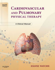 Title: Cardiovascular and Pulmonary Physical Therapy: A Clinical Manual, Author: Joanne Watchie MA