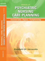 Title: Manual of Psychiatric Nursing Care Planning - E-Book: Assessment Guides, Diagnoses, Psychopharmacology, Author: Elizabeth M. Varcarolis