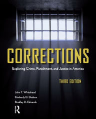 Title: Corrections: Exploring Crime, Punishment, and Justice in America / Edition 3, Author: John T. Whitehead