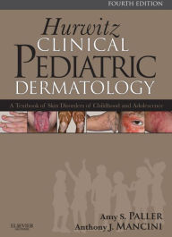 Title: Hurwitz Clinical Pediatric Dermatology E-Book: A Textbook of Skin Disorders of Childhood and Adolescence, Author: Amy S. Paller