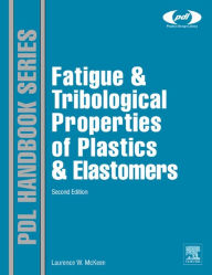 Title: Fatigue and Tribological Properties of Plastics and Elastomers, Author: Laurence W. McKeen