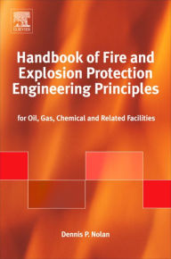 Title: Handbook of Fire and Explosion Protection Engineering Principles: for Oil, Gas, Chemical and Related Facilities, Author: Dennis P. Nolan