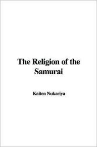 Title: The Religion Of The Samurai, Author: Kaiten Nukariya