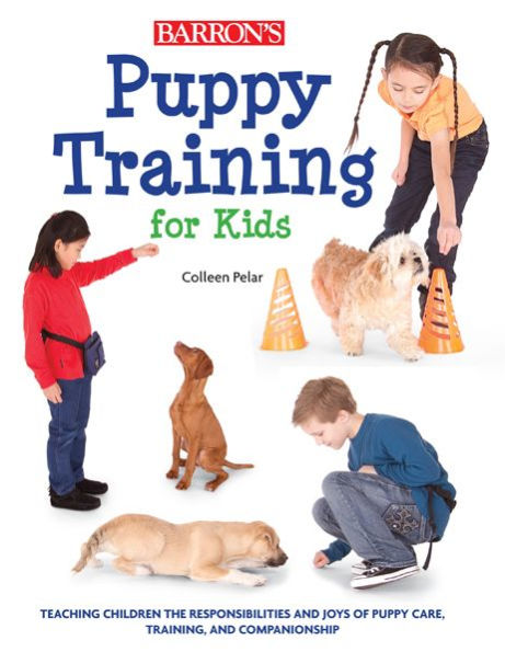 Puppy Training for Kids: Teaching Children the Responsibilities and Joys of Care, Training, Companionship