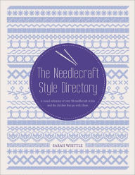 Title: The Needlecraft Style Directory: A Visual Reference of Over 50 Needlecraft Styles and the Stitches That Go With Them, Author: Sarah Whittle