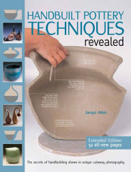 Title: Handbuilt Pottery Techniques Revealed: The Secrets of Handbuilding Shown in Unique Cutaway Photography, Author: Jacqui Atkin