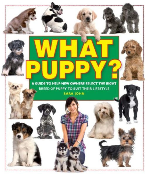 What Puppy?: A Guide to Help New Owners Select the Right Breed of Puppy to Suit their Lifestyle