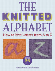 Title: The Knitted Alphabet: How to Knit Letters from A to Z, Author: Kate Haxell