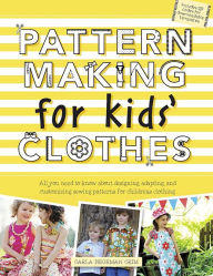 Title: Pattern Making for Kids' Clothes: All You Need to Know About Designing, Adapting, and Customizing Sewing Patterns for Children's Clothing, Author: Carla Hegeman Crim