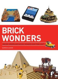 Title: Brick Wonders: Ancient, Modern, and Natural Wonders Made from LEGO, Author: Warren Elsmore