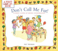 Title: Don't Call Me Fat!: A First Look at Being Overweight, Author: Pat Thomas