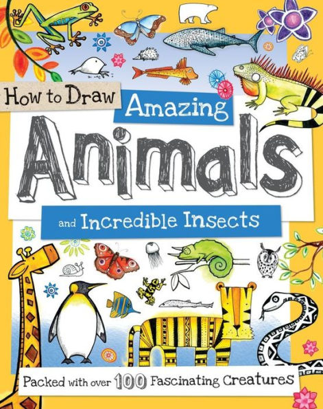 How to Draw Amazing Animals and Incredible Insects: Packed with Over 100 Fascinating Animals