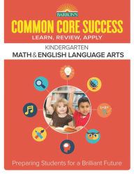 Title: Common Core Success Kindergarten Math & English Language Arts: Preparing Students for a Brilliant Future, Author: Barron's Educational Series