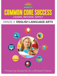 Title: Common Core Success Grade 4 English Language Arts: Preparing Students for a Brilliant Future, Author: Barron's Educational Series