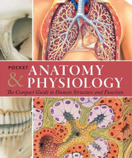 Title: Pocket Anatomy & Physiology: The Compact Guide to the Human Body and How It Works, Author: Ken Ashwell Ph.D.