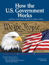 Title: How the U.S. Government Works: .and how it all comes together to make a nation, Author: Syl Sobel J.D.