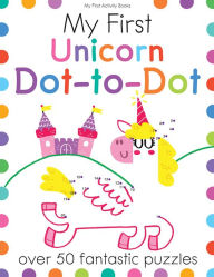 Title: My First Unicorn Dot-to-Dot: Over 50 Fantastic Puzzles, Author: Joe Potter